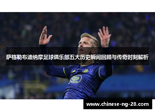 萨格勒布迪纳摩足球俱乐部五大历史瞬间回顾与传奇时刻解析 萨格勒布迪纳摩足球俱乐部五大历史瞬间回顾与传奇时刻解析